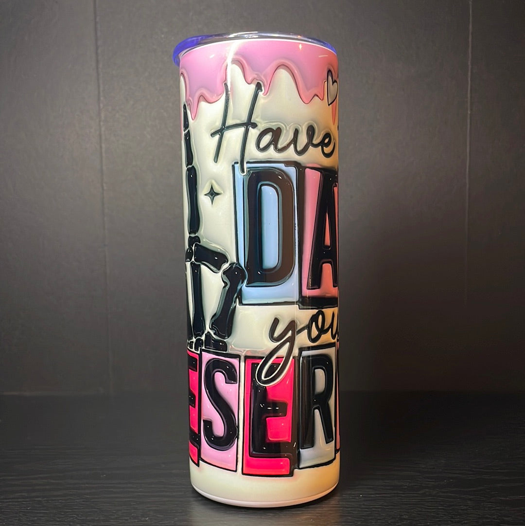 Have the day you deserve 20oz tumbler