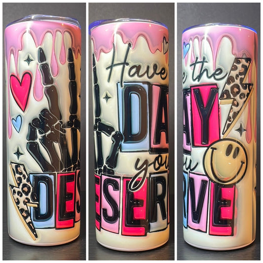 Have the day you deserve 20oz tumbler